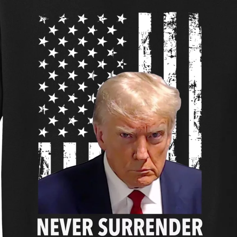 Trump Never Surrender Donald Trump Mugshot Trump 2024 Tall Sweatshirt