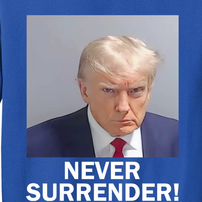 Trump Never Surrender Donald Trump Mugshot 2024 Tall Sweatshirt