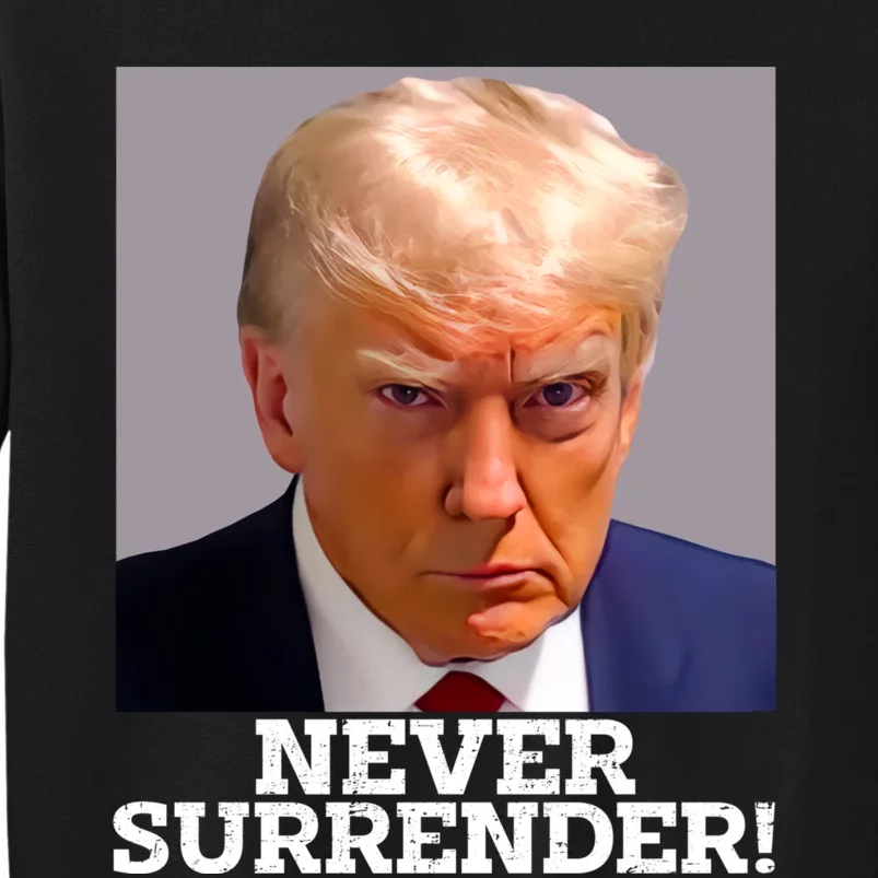 Trump Never Surrender Donald Trump Mugshot Trump 2024 Tall Sweatshirt