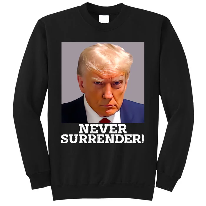 Trump Never Surrender Donald Trump Mugshot Trump 2024 Tall Sweatshirt