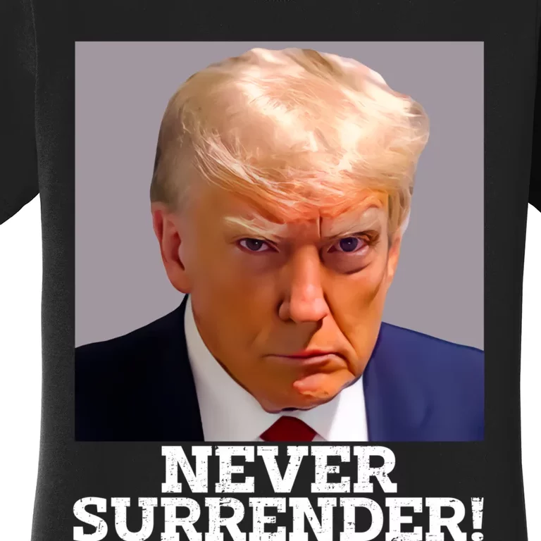 Trump Never Surrender Donald Trump Mugshot Trump 2024 Women's T-Shirt