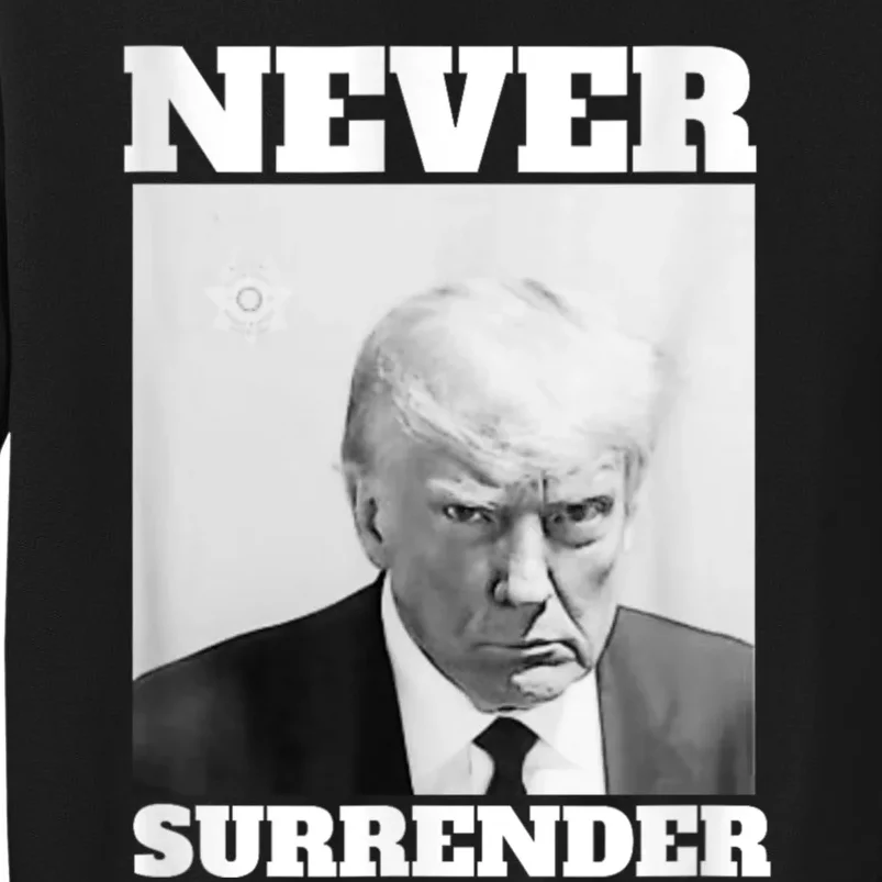 Trump Never Surrender Donald Trump Mugshot 2024 Tall Sweatshirt