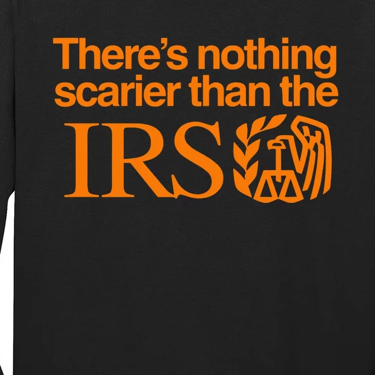 ThereS Nothing Scarier Than The Irs Tall Long Sleeve T-Shirt