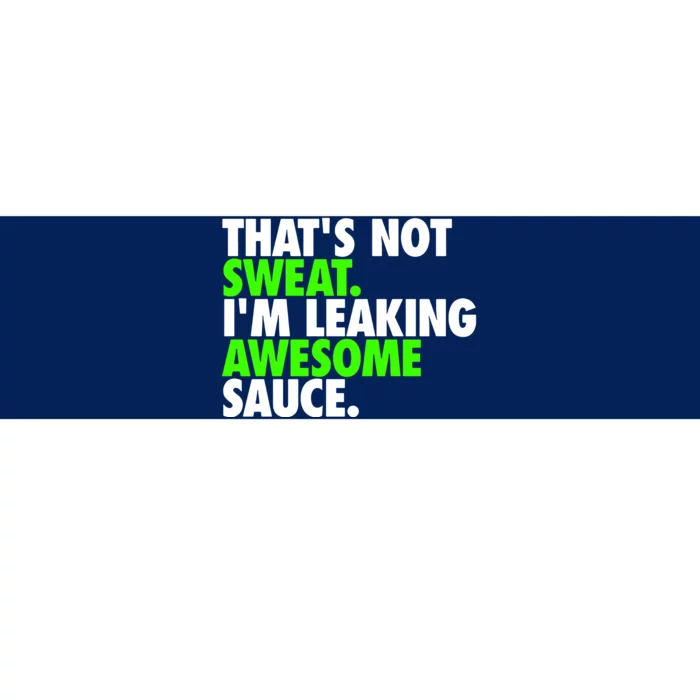 Thats Not Sweat Im Leaking Awesome Sauce Bumper Sticker