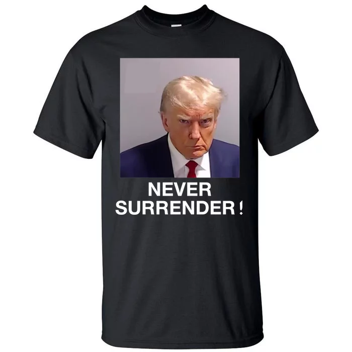 Trump Never Surrender Donald Trump Mugshot Trump 2024 Tall T-Shirt