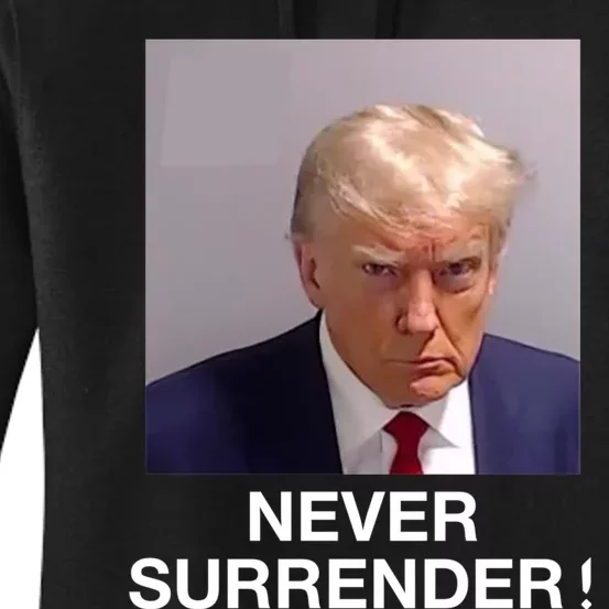 Trump Never Surrender Donald Trump Mugshot Trump 2024 Women's Pullover Hoodie