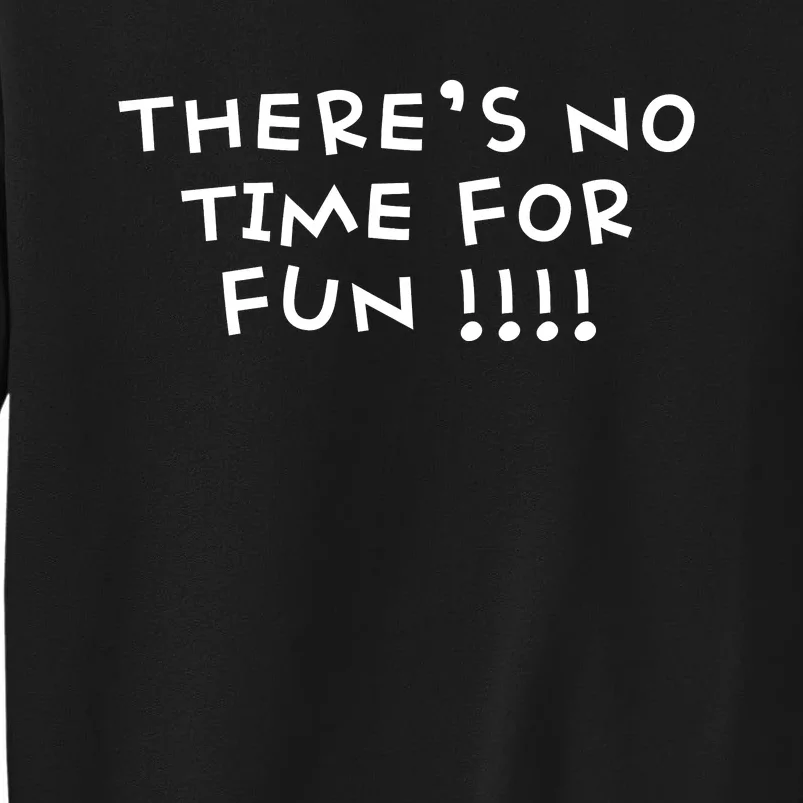 There’s No Time For Fun Sweatshirt