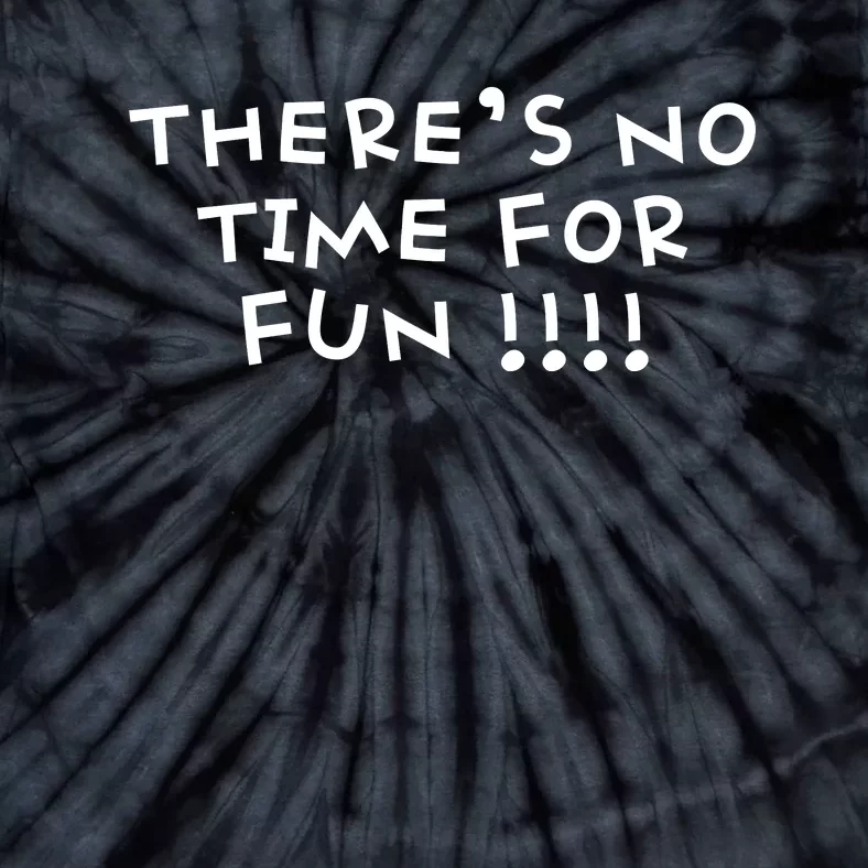 There’s No Time For Fun Tie-Dye T-Shirt