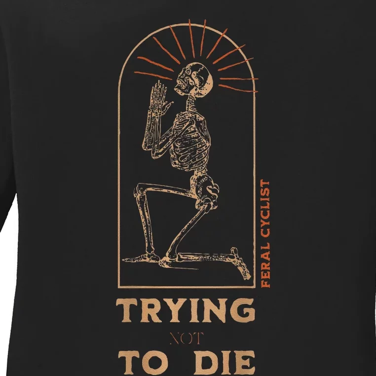 Trying Not To Die Ladies Long Sleeve Shirt