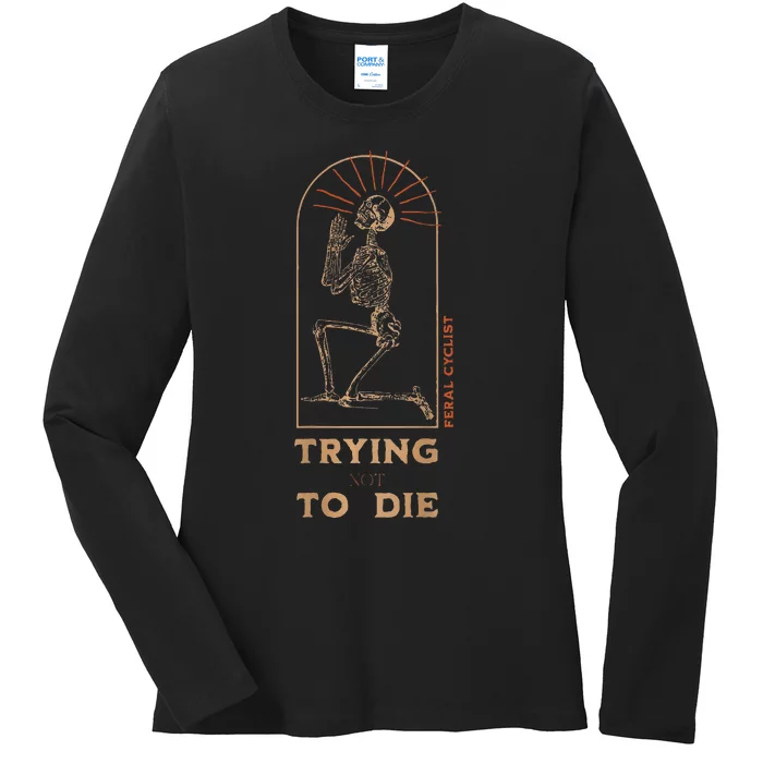 Trying Not To Die Ladies Long Sleeve Shirt