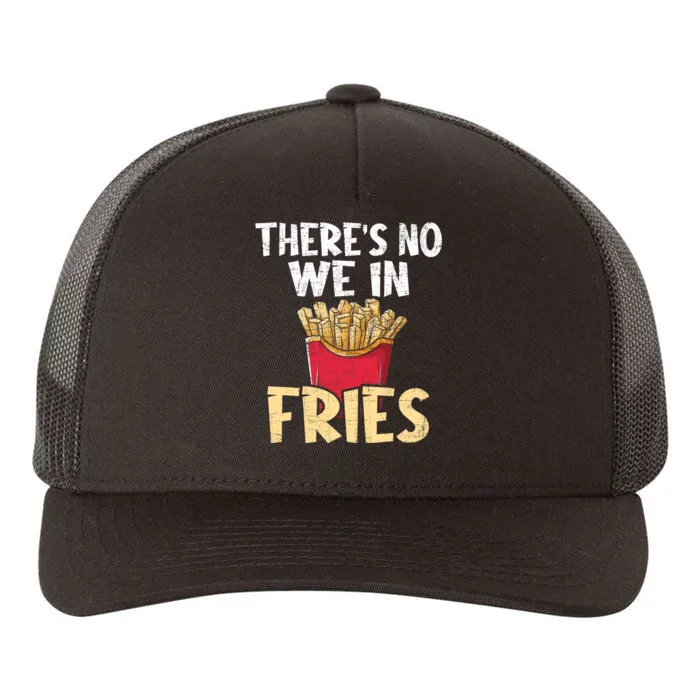 ThereS No We In Fries French Fries Fast Food Lover Foodie Yupoong Adult 5-Panel Trucker Hat