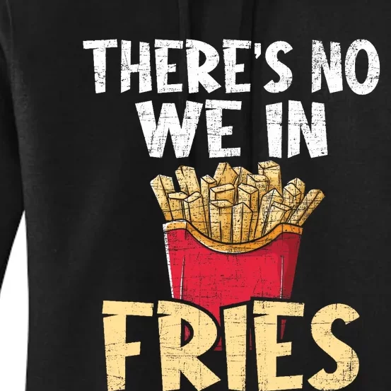 ThereS No We In Fries French Fries Fast Food Lover Foodie Women's Pullover Hoodie