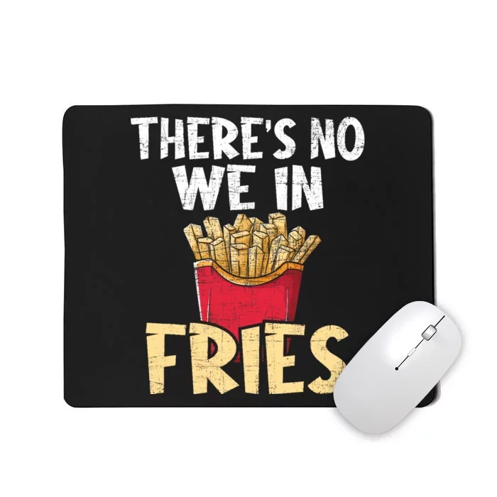 ThereS No We In Fries French Fries Fast Food Lover Foodie Mousepad