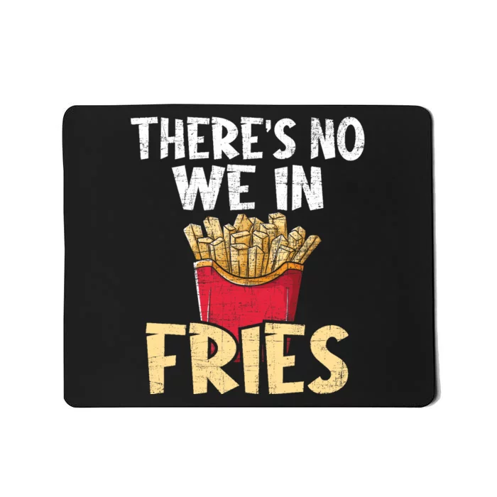 ThereS No We In Fries French Fries Fast Food Lover Foodie Mousepad