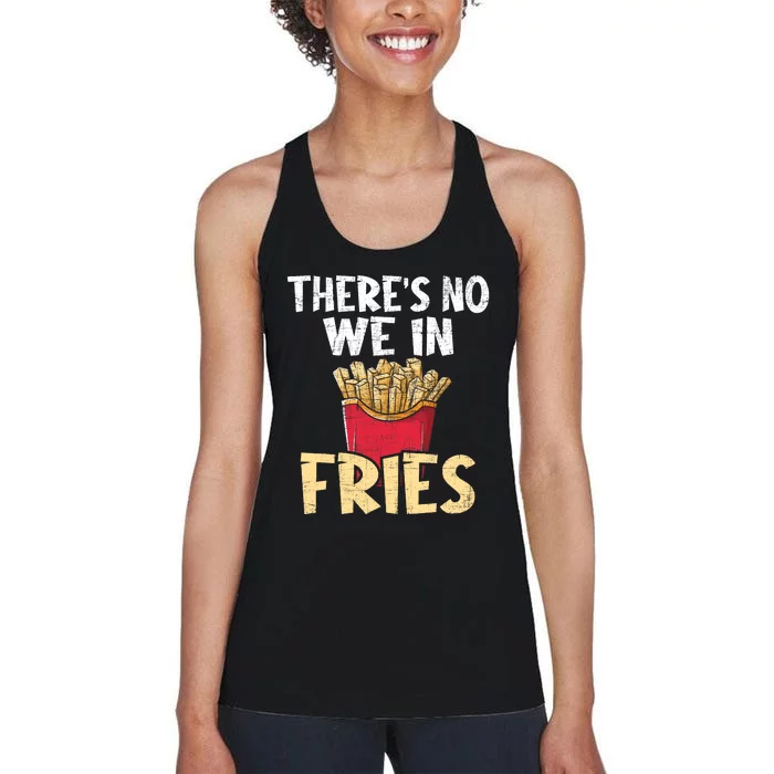 ThereS No We In Fries French Fries Fast Food Lover Foodie Women's Racerback Tank