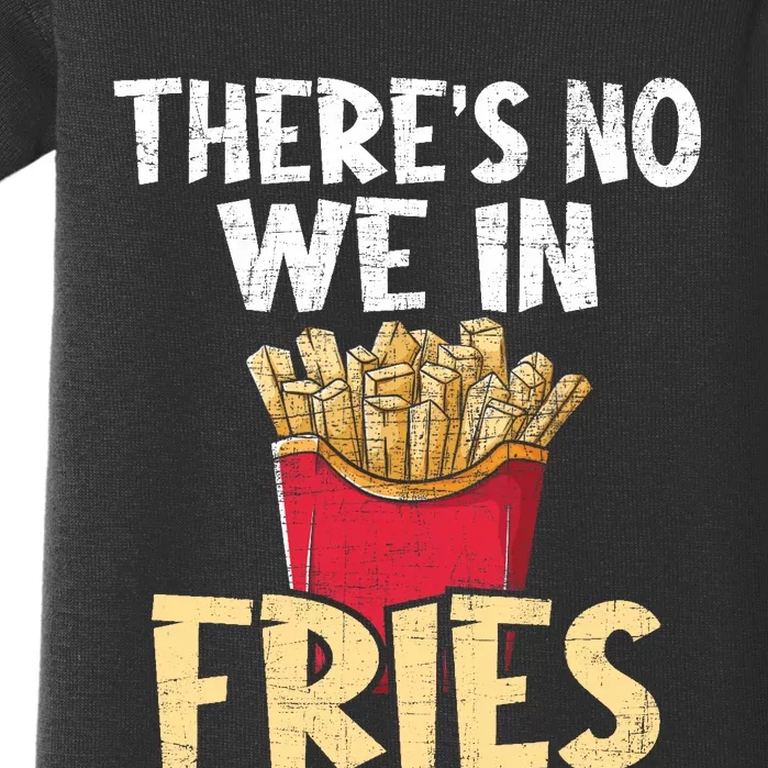 ThereS No We In Fries French Fries Fast Food Lover Foodie Baby Bodysuit