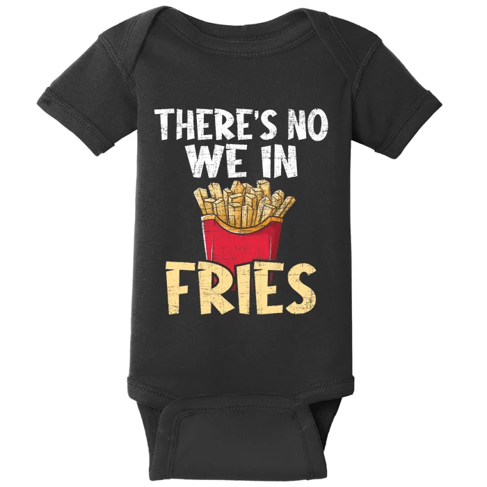 ThereS No We In Fries French Fries Fast Food Lover Foodie Baby Bodysuit