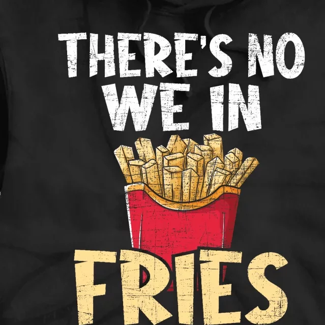 ThereS No We In Fries French Fries Fast Food Lover Foodie Tie Dye Hoodie