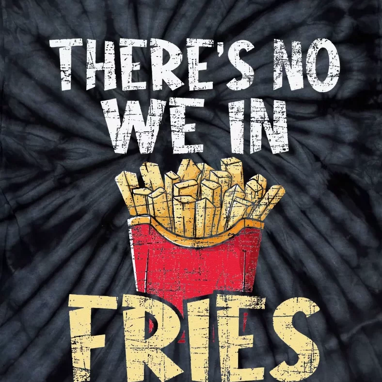 There's No We In Fries French Fries Fast Food Lover Foodie Tie-Dye T-Shirt