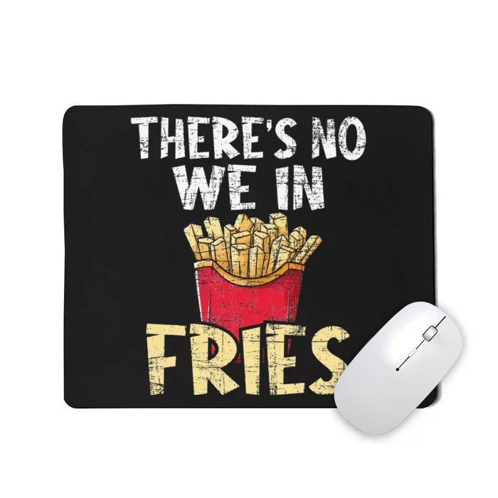 There's No We In Fries French Fries Fast Food Lover Foodie Mousepad