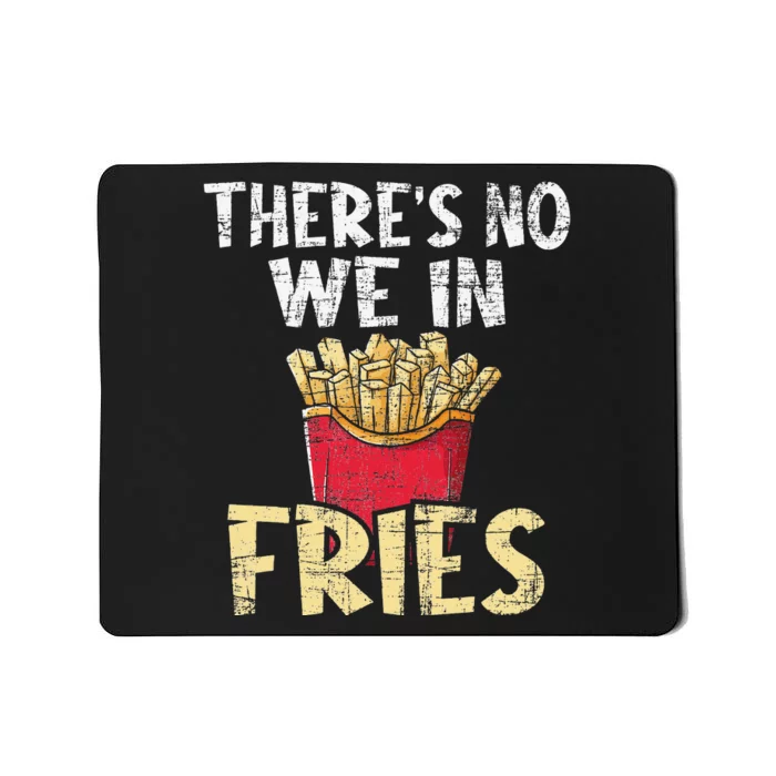 There's No We In Fries French Fries Fast Food Lover Foodie Mousepad