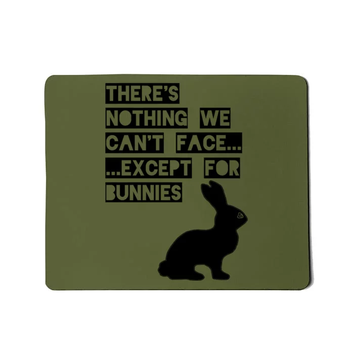 There&X27;S Nothing We Can&X27;T Face... Except For Bunnies Mousepad