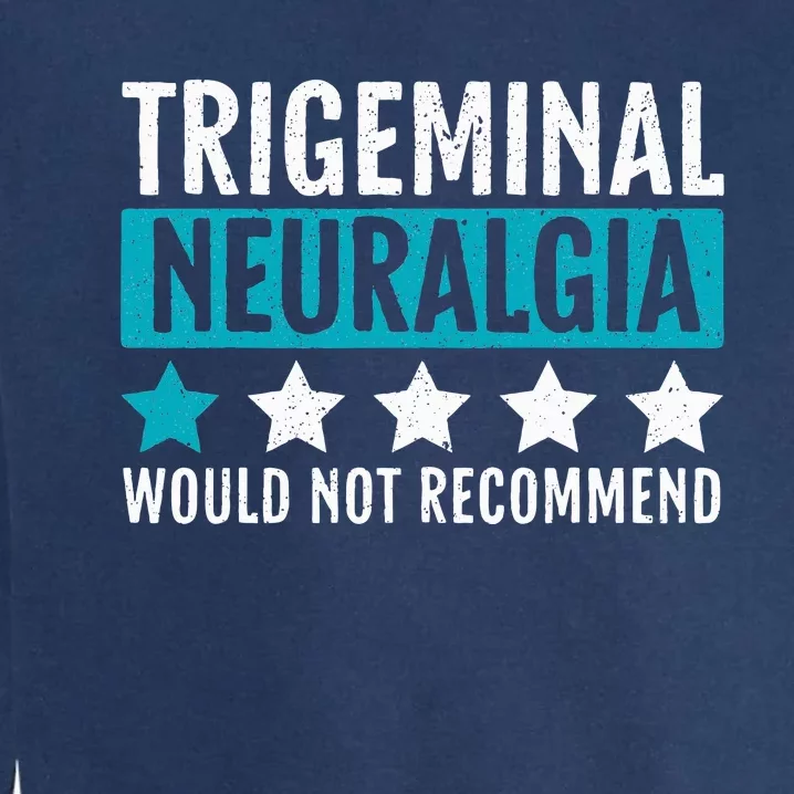 Trigeminal Neuralgia Would Not Recommend Nerve Pain Garment-Dyed Sweatshirt