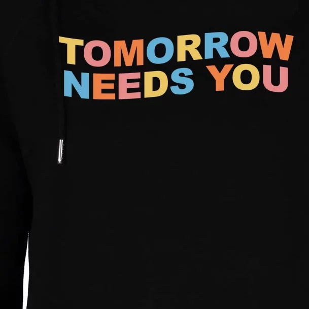 Tomorrow Needs You Mental Health Awareness Womens Funnel Neck Pullover Hood