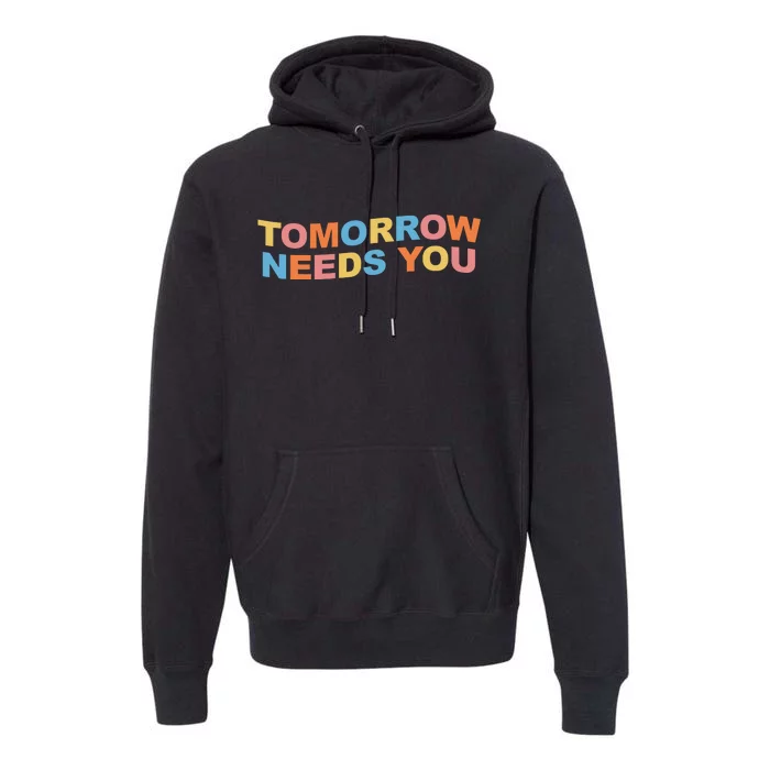 Tomorrow Needs You Mental Health Awareness Premium Hoodie