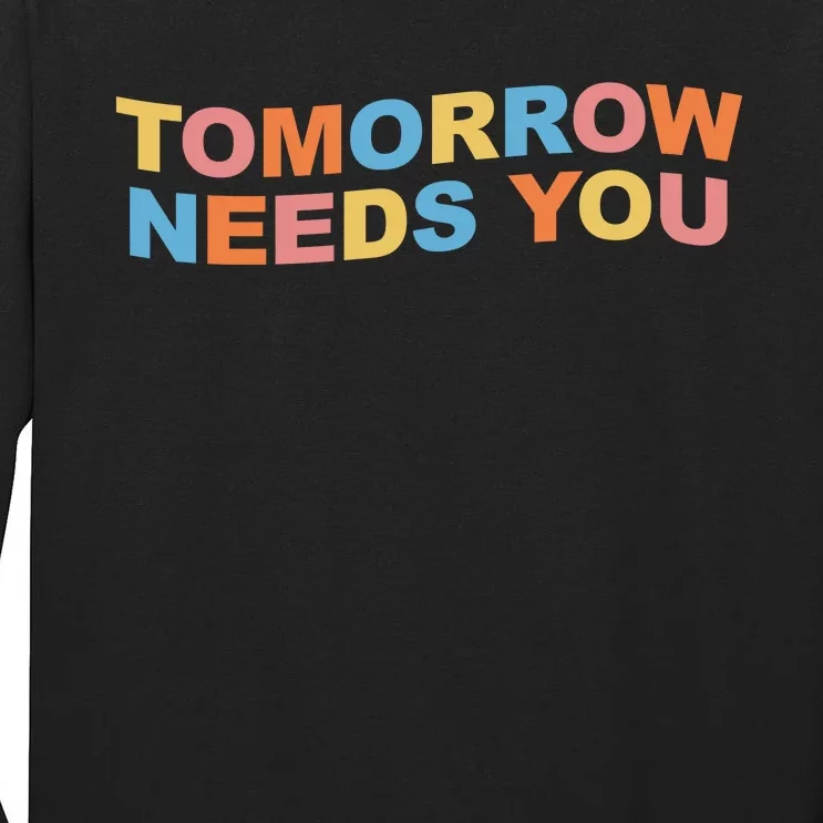 Tomorrow Needs You Mental Health Awareness Tall Long Sleeve T-Shirt