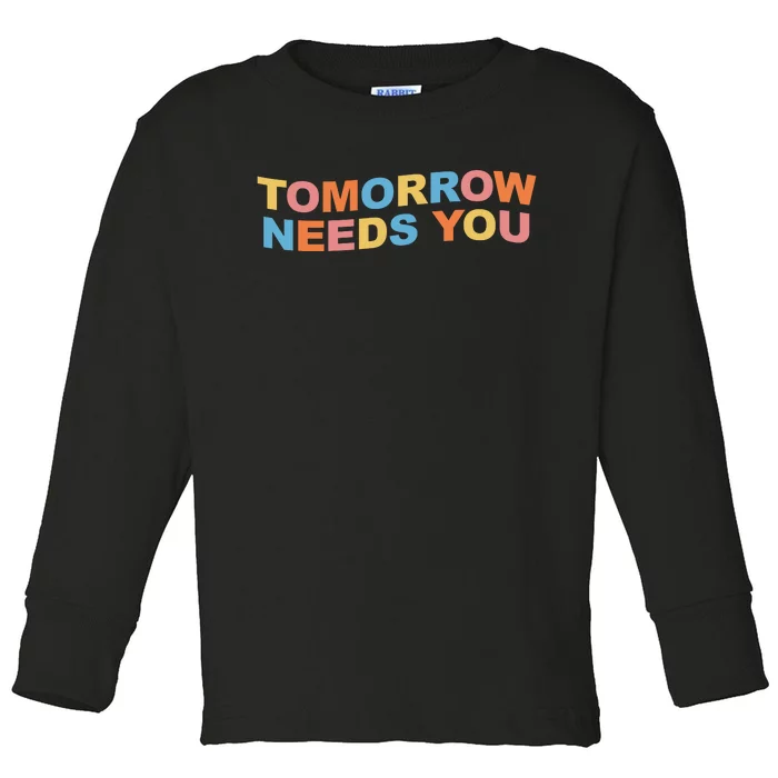 Tomorrow Needs You Mental Health Awareness Toddler Long Sleeve Shirt