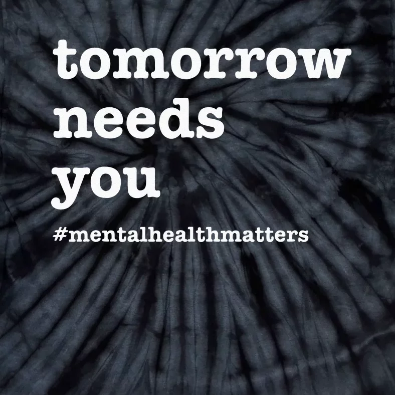 Tomorrow Needs You Mental Health Awareness Tie-Dye T-Shirt