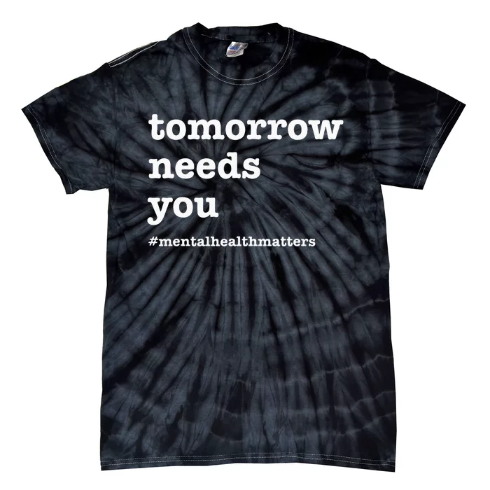 Tomorrow Needs You Mental Health Awareness Tie-Dye T-Shirt