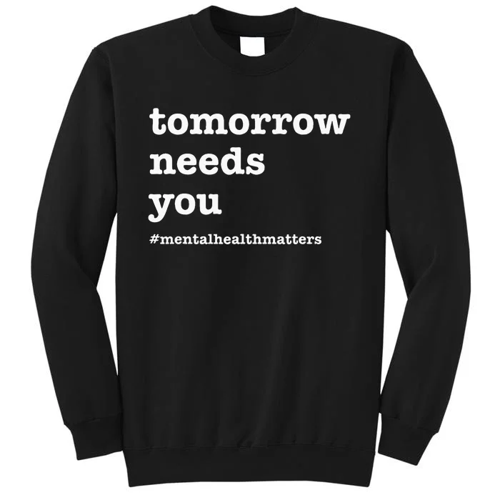 Tomorrow Needs You Mental Health Awareness Tall Sweatshirt