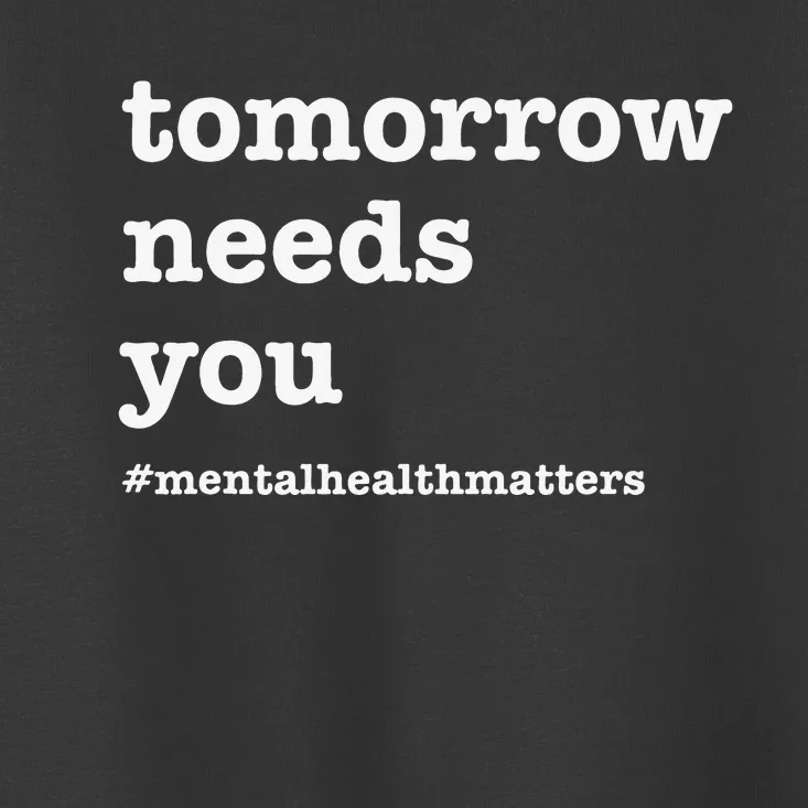 Tomorrow Needs You Mental Health Awareness Toddler T-Shirt