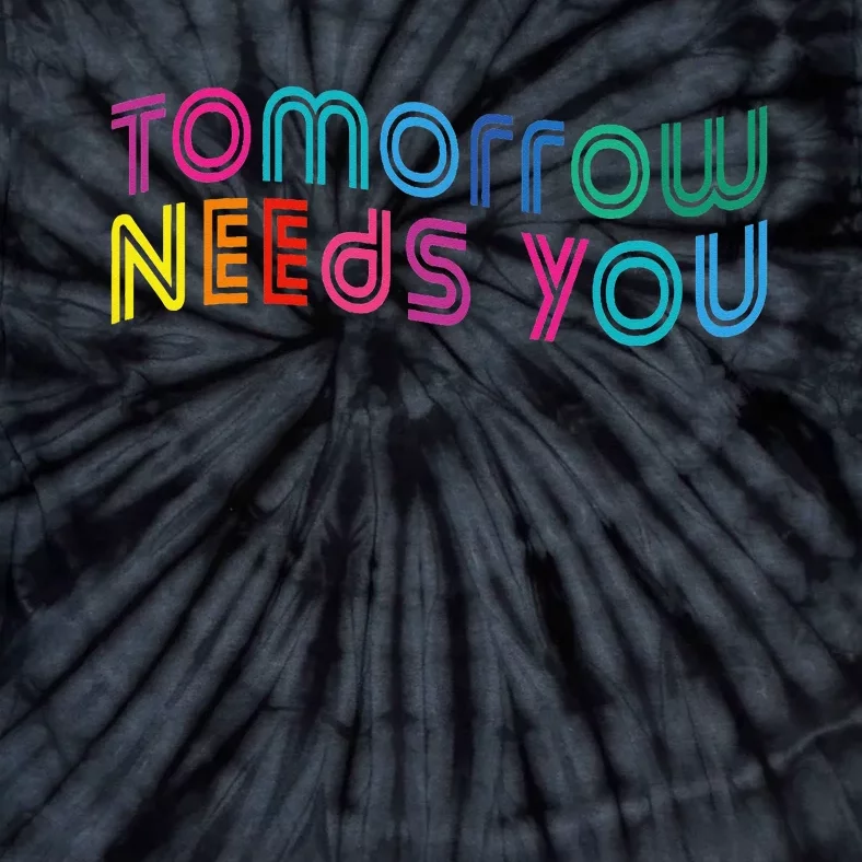 Tomorrow Needs You Cool Quote Mental Health Saying Tie-Dye T-Shirt