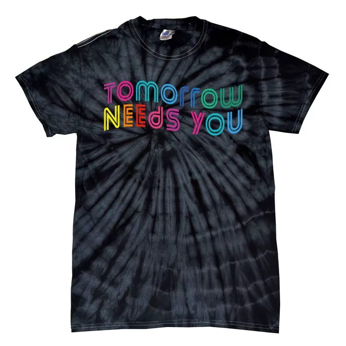 Tomorrow Needs You Cool Quote Mental Health Saying Tie-Dye T-Shirt