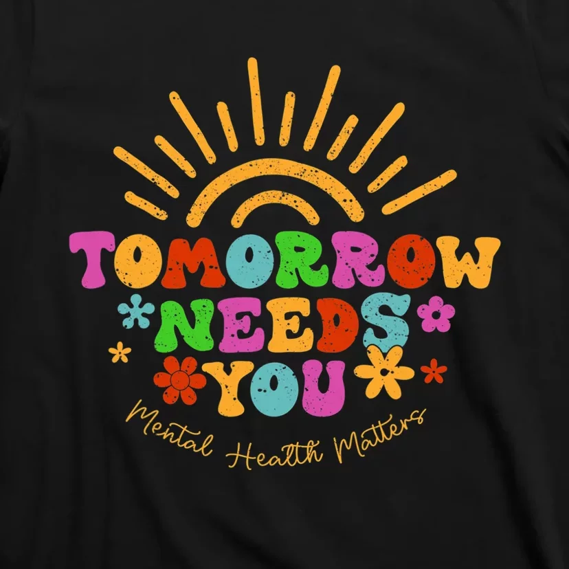 Tomorrow Needs You Mental Health Matters Awareness T-Shirt