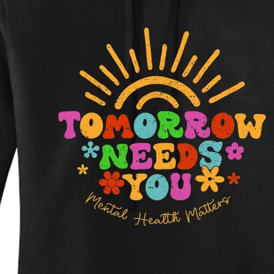 Tomorrow Needs You Mental Health Matters Awareness Women's Pullover Hoodie