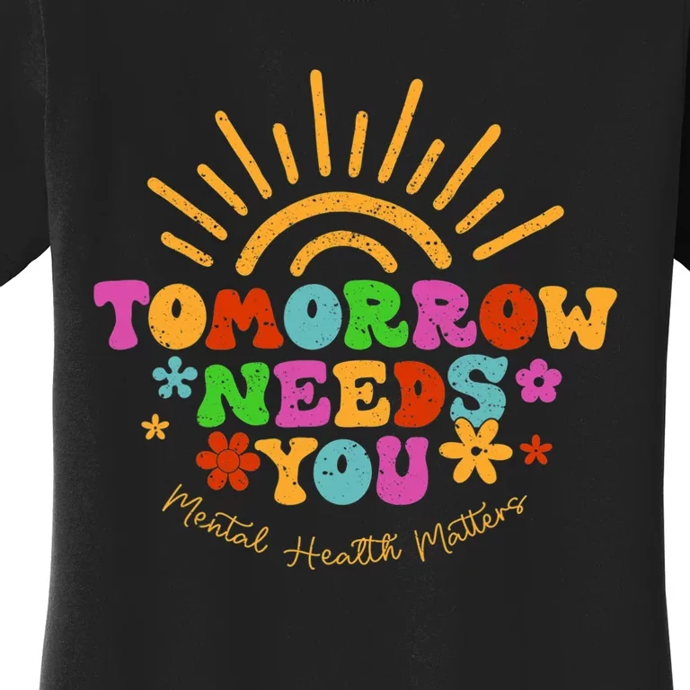 Tomorrow Needs You Mental Health Matters Awareness Women's T-Shirt