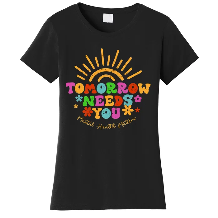 Tomorrow Needs You Mental Health Matters Awareness Women's T-Shirt