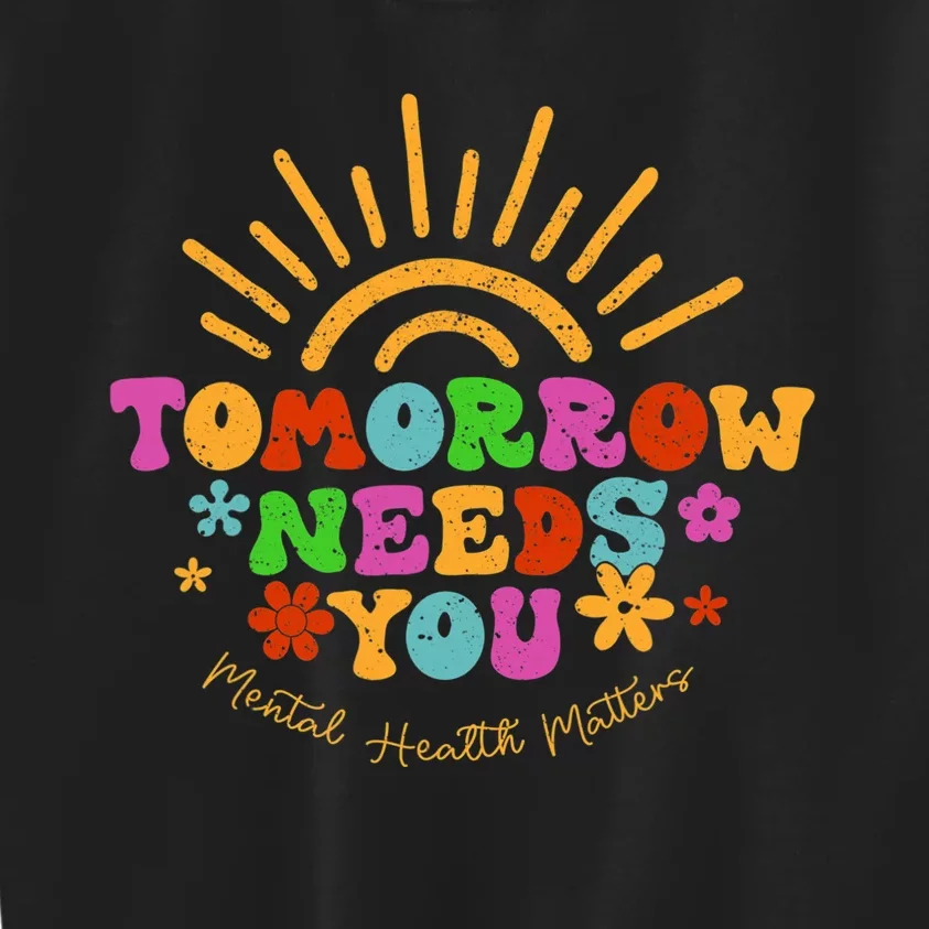 Tomorrow Needs You Mental Health Matters Awareness Kids Sweatshirt