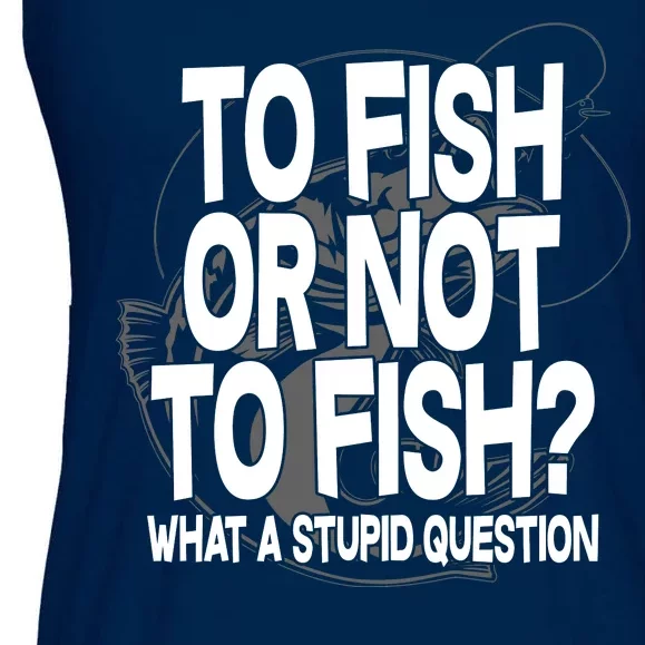 To Fish or Not To Fish? What A Stupid Question Ladies Essential Flowy Tank