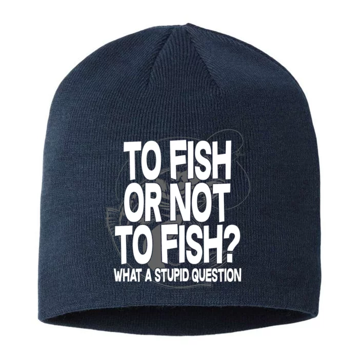 To Fish or Not To Fish? What A Stupid Question 8 1/2in Sustainable Knit Beanie