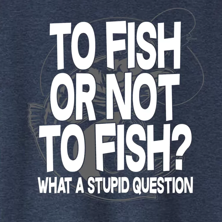 To Fish or Not To Fish? What A Stupid Question Women's Crop Top Tee