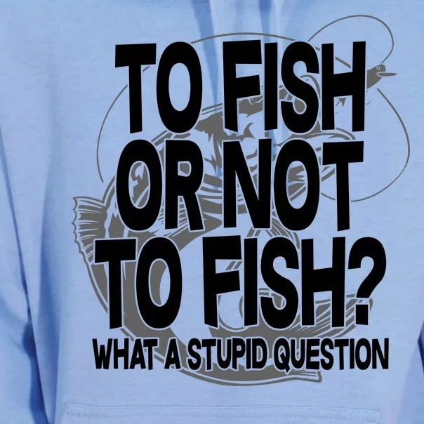 To Fish or Not To Fish? What A Stupid Question Unisex Surf Hoodie