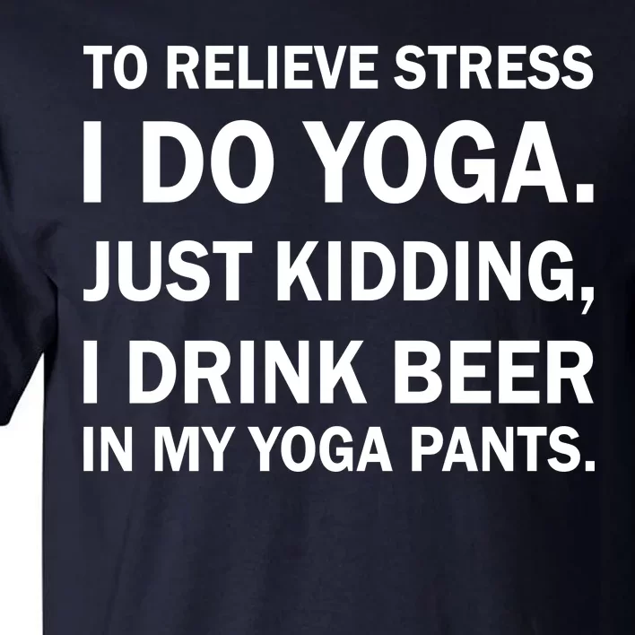 To Relieve Stress I Drink Beer In My Yoga Pants Tall T-Shirt