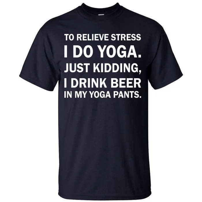 To Relieve Stress I Drink Beer In My Yoga Pants Tall T-Shirt