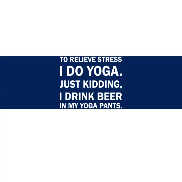 To Relieve Stress I Drink Beer In My Yoga Pants Bumper Sticker