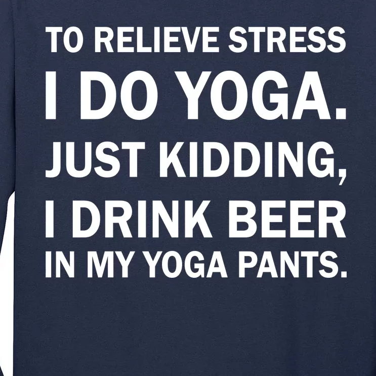 To Relieve Stress I Drink Beer In My Yoga Pants Tall Long Sleeve T-Shirt